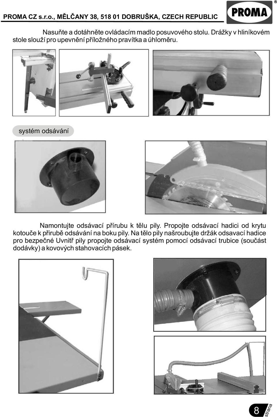 systém odsávání Namontujte odsávací pøírubu k tìlu pily.