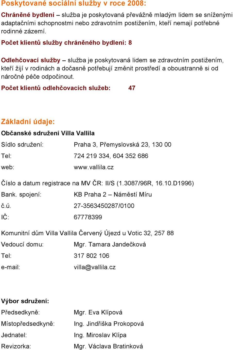 Počet klientů služby chráněného bydlení: 8 Odlehčovací služby služba je poskytovaná lidem se zdravotním postižením, kteří žijí v rodinách a dočasně potřebují změnit prostředí a oboustranně si od