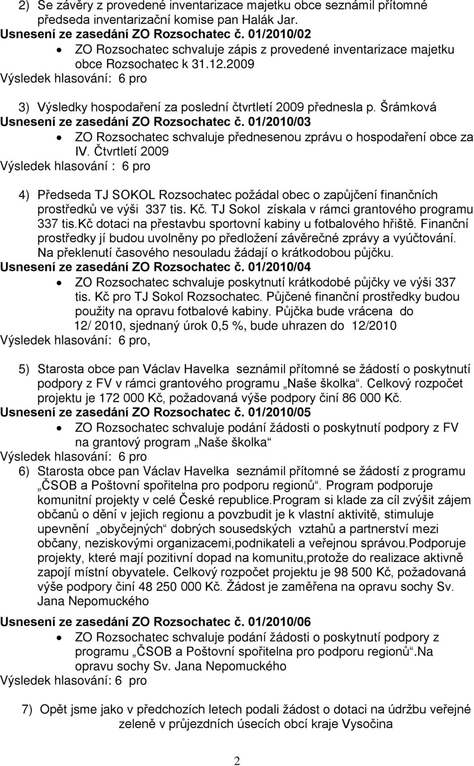 Šrámková Usnesení ze zasedání ZO Rozsochatec č. 01/2010/03 ZO Rozsochatec schvaluje přednesenou zprávu o hospodaření obce za IV.