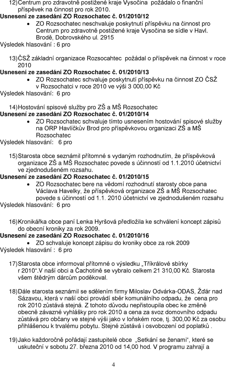 2915 13) ČSŽ základní organizace Rozsocahtec požádal o příspěvek na činnost v roce 2010 Usnesení ze zasedání ZO Rozsochatec č.