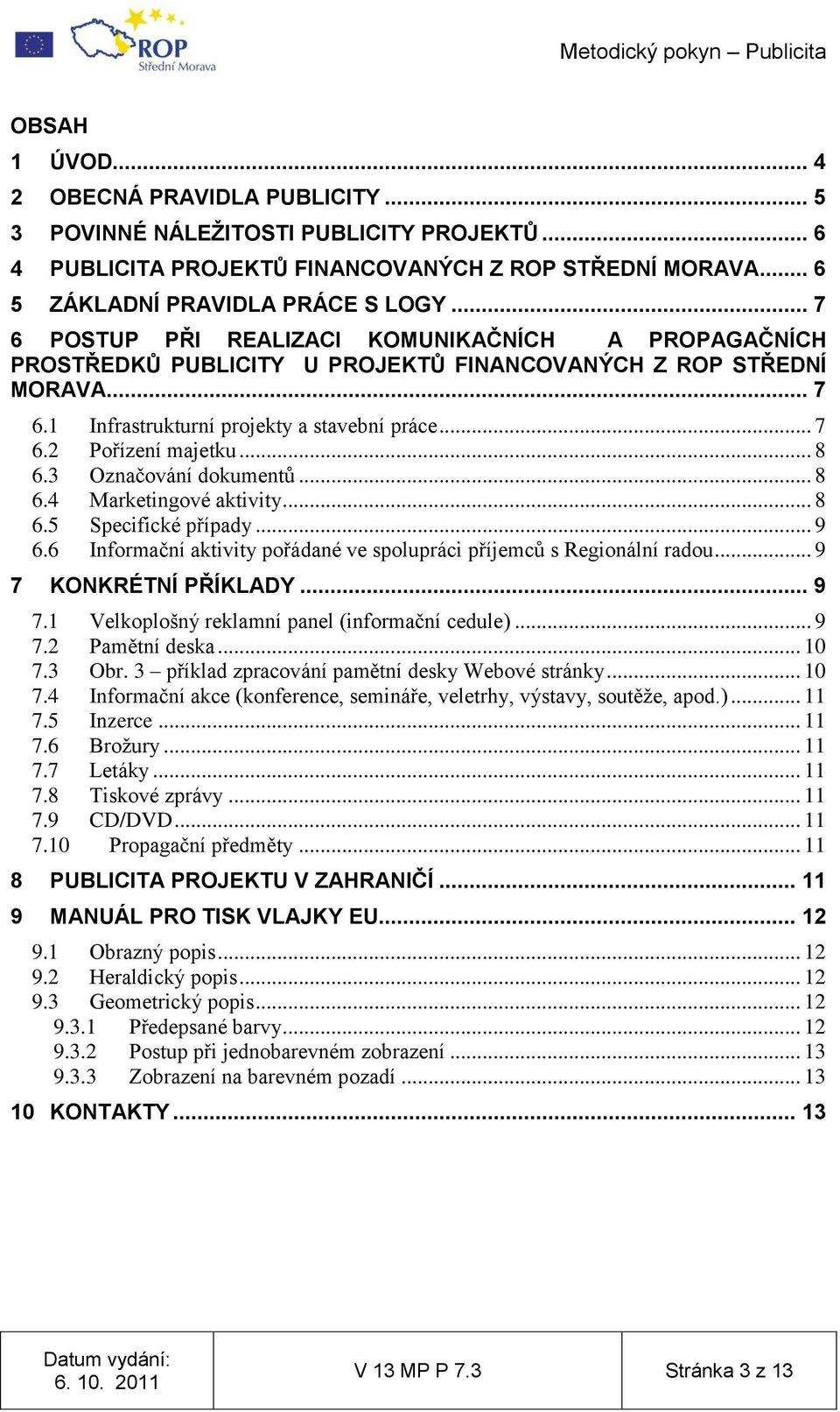 .. 8 6.3 Označování dokumentů... 8 6.4 Marketingové aktivity... 8 6.5 Specifické případy... 9 6.6 Informační aktivity pořádané ve spolupráci příjemců s Regionální radou... 9 7 