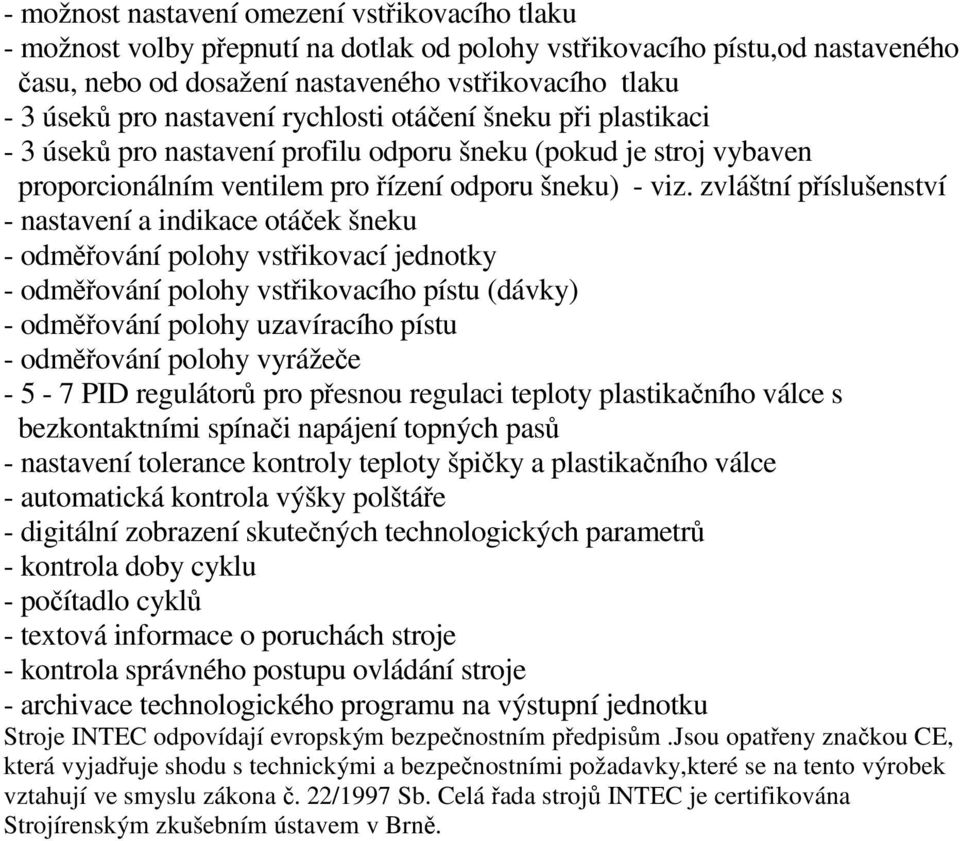 zvláštní příslušenství - nastavení a indikace otáček šneku - odměřování polohy vstřikovací jednotky - odměřování polohy vstřikovacího pístu (dávky) - odměřování polohy uzavíracího pístu - odměřování