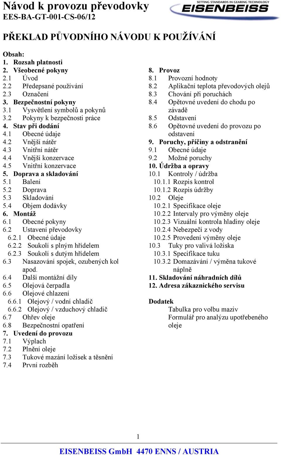 3 Skladování 5.4 Objem dodávky 6. Montáž 6.1 Obecné pokyny 6.2 Ustavení převodovky 6.2.1 Obecné údaje 6.2.2 Soukolí s plným hřídelem 6.2.3 Soukolí s dutým hřídelem 6.