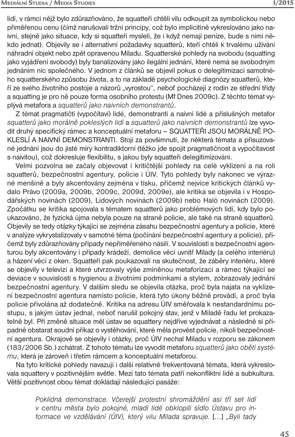 Objevily se i alternativní požadavky squatterů, kteří chtěli k trvalému užívání náhradní objekt nebo zpět opravenou Miladu.