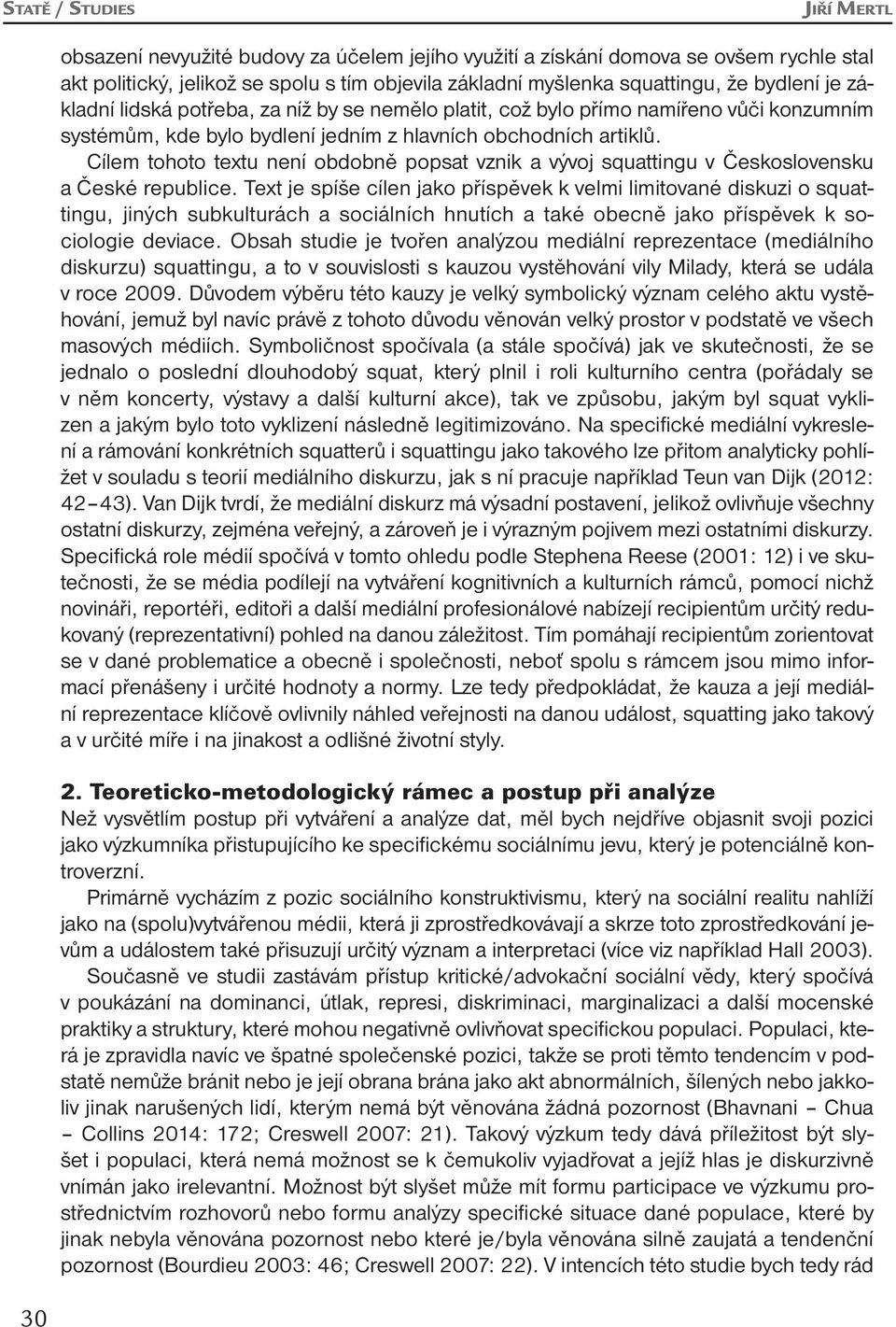 Cílem tohoto textu není obdobně popsat vznik a vývoj squattingu v Československu a České republice.