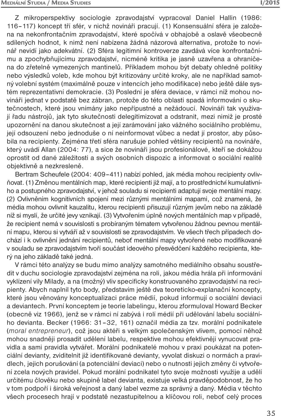 nevidí jako adekvátní. (2) Sféra legitimní kontroverze zavdává více konfrontačnímu a zpochybňujícímu zpravodajství, nicméně kritika je jasně uzavřena a ohraničena do zřetelně vymezených mantinelů.