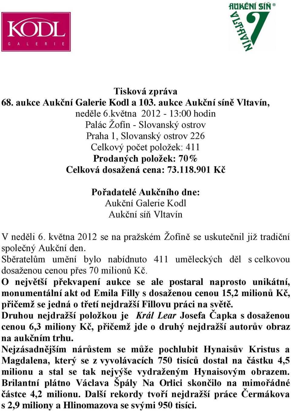 901 Kč Pořadatelé Aukčního dne: Aukční Galerie Kodl Aukční síň Vltavín V neděli 6. května 2012 se na pražském Žofíně se uskutečnil již tradiční společný Aukční den.