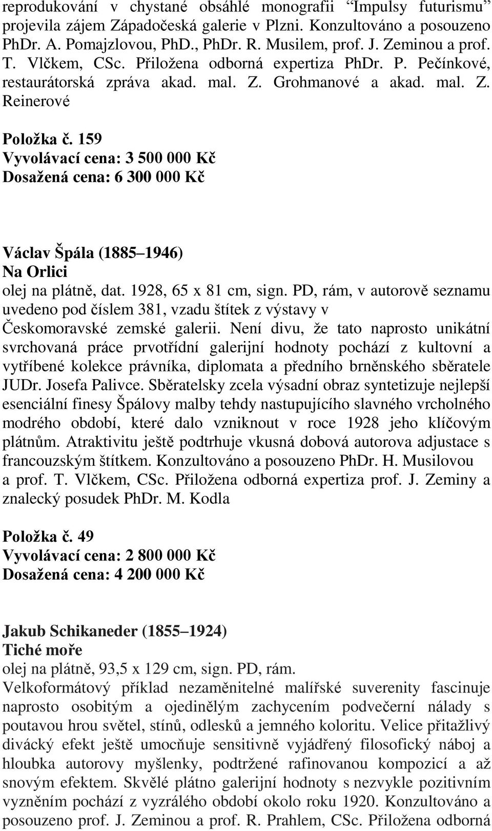 159 Vyvolávací cena: 3 500 000 Kč Dosažená cena: 6 300 000 Kč Václav Špála (1885 1946) Na Orlici olej na plátně, dat. 1928, 65 x 81 cm, sign.