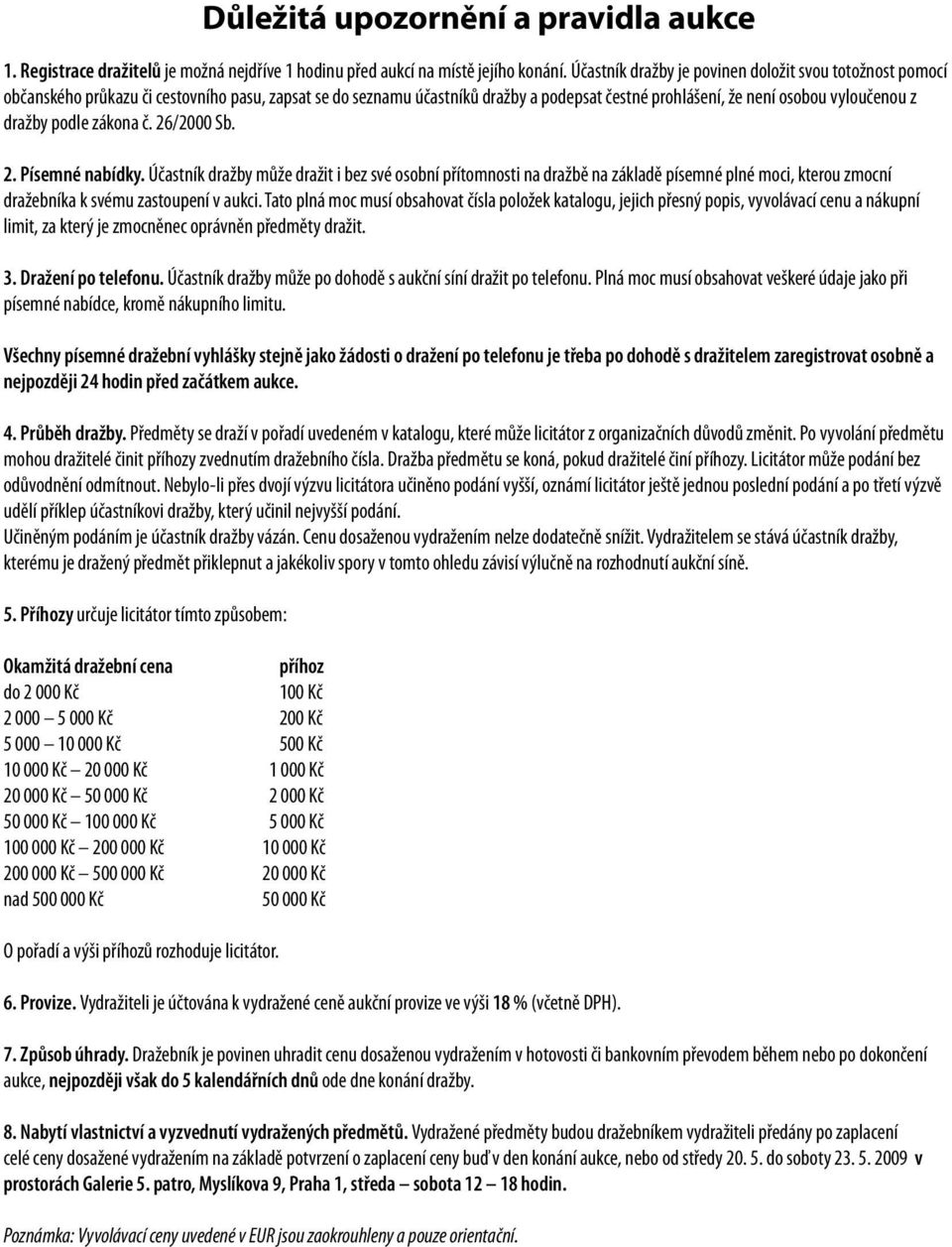 podle zákona č. 26/2000 Sb. 2. Písemné nabídky. Účastník dražby může dražit i bez své osobní přítomnosti na dražbě na základě písemné plné moci, kterou zmocní dražebníka k svému zastoupení v aukci.
