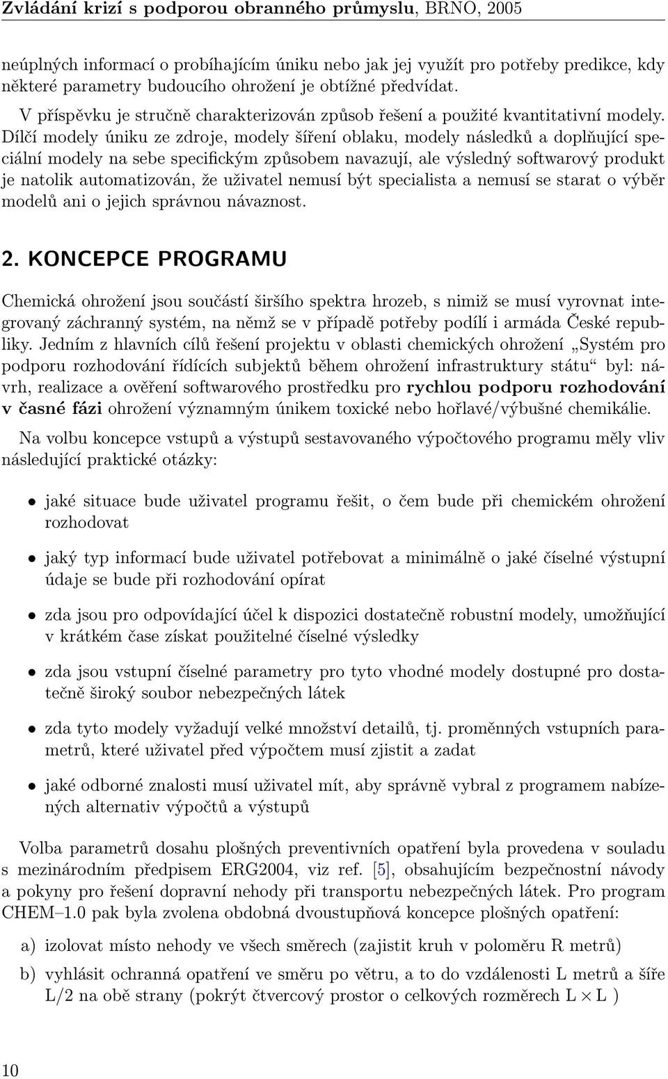 Dílčí modely úniku ze zdroje, modely šíření oblaku, modely následků a doplňující speciální modely na sebe specifickým způsobem navazují, ale výsledný softwarový produkt je natolik automatizován, že