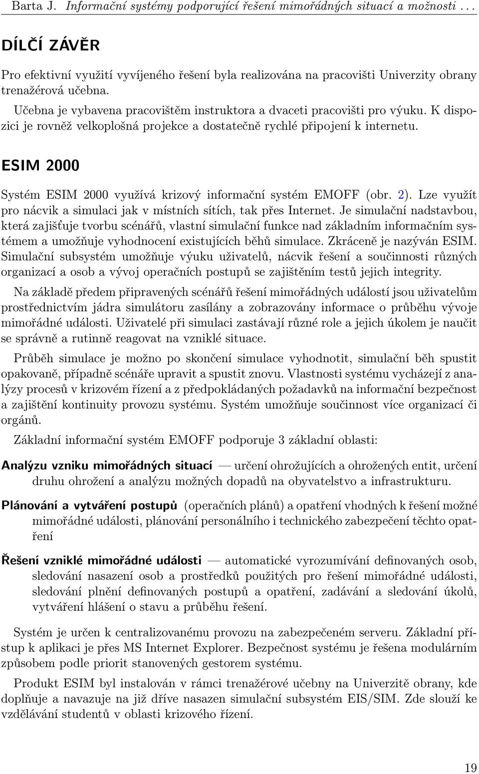 ESIM 2000 Systém ESIM 2000 využívá krizový informační systém EMOFF (obr. 2). Lze využít pro nácvik a simulaci jak v místních sítích, tak přes Internet.