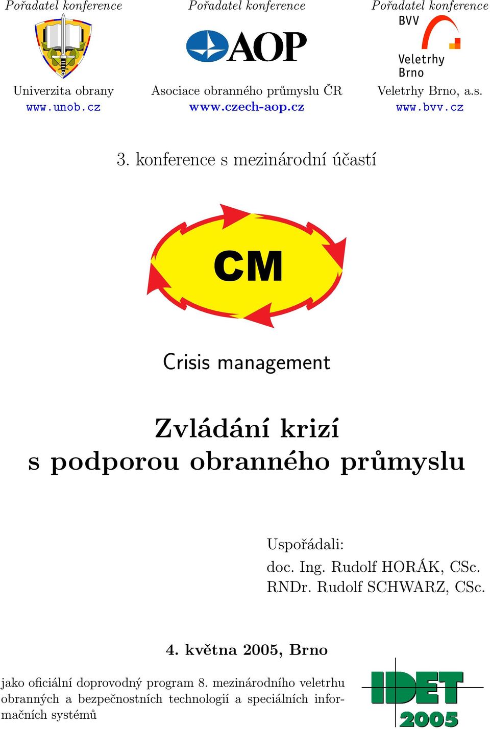 konference s mezinárodní účastí CM Crisis management Zvládání krizí s podporou obranného průmyslu Uspořádali: doc. Ing.