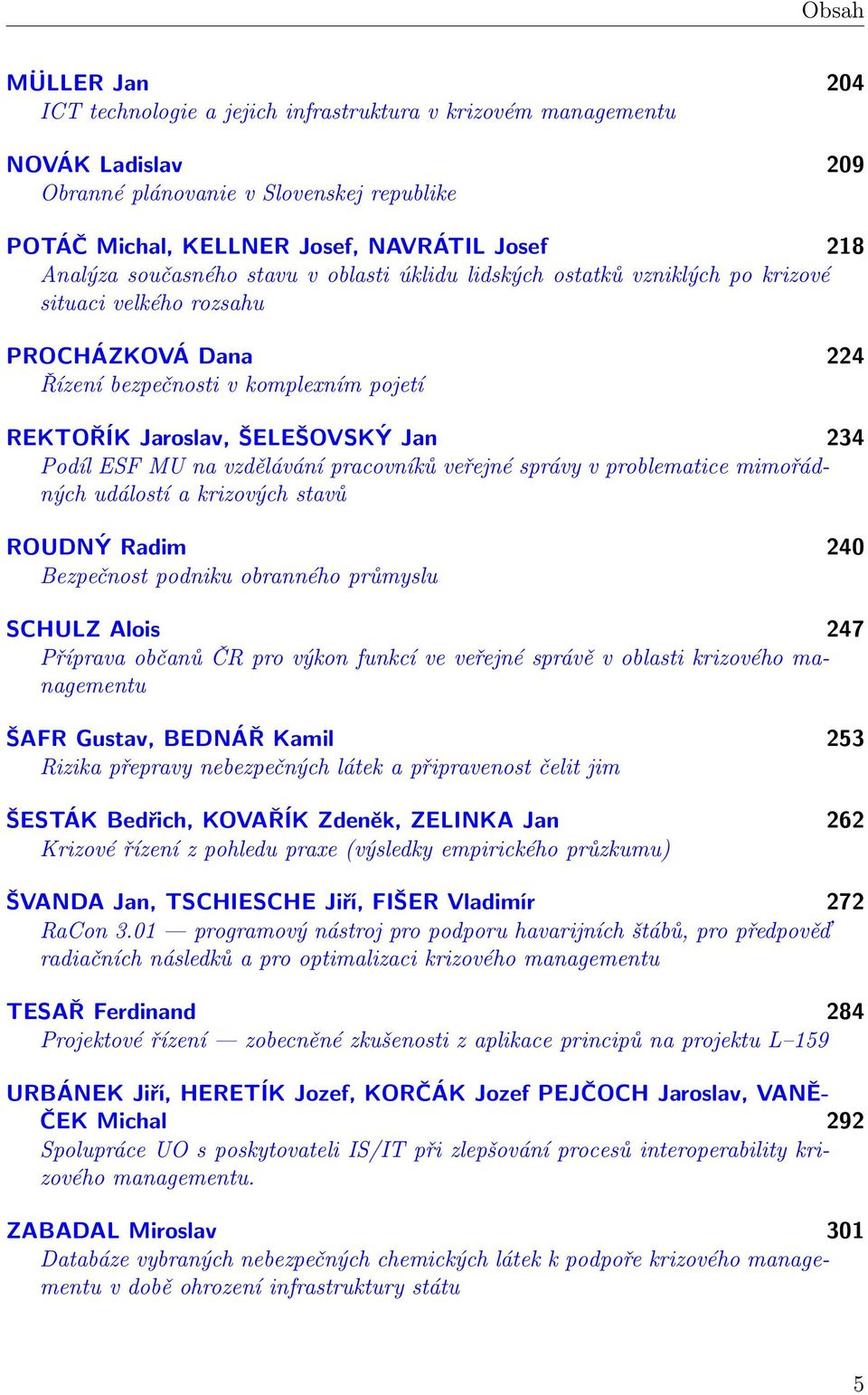 234 Podíl ESF MU na vzdělávání pracovníků veřejné správy v problematice mimořádných událostí a krizových stavů ROUDNÝ Radim 240 Bezpečnost podniku obranného průmyslu SCHULZ Alois 247 Příprava občanů