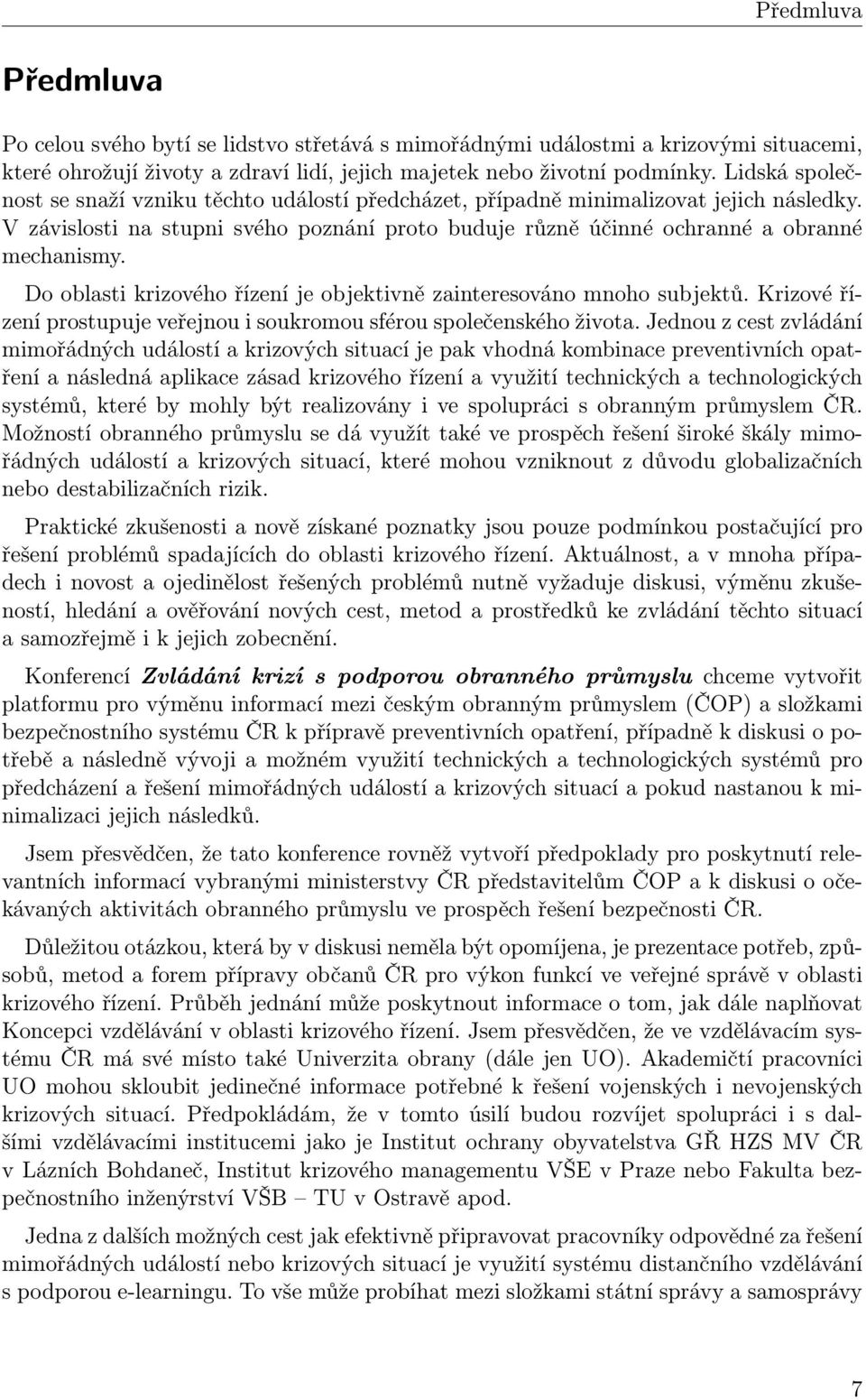 Do oblasti krizového řízení je objektivně zainteresováno mnoho subjektů. Krizové řízení prostupuje veřejnou i soukromou sférou společenského života.