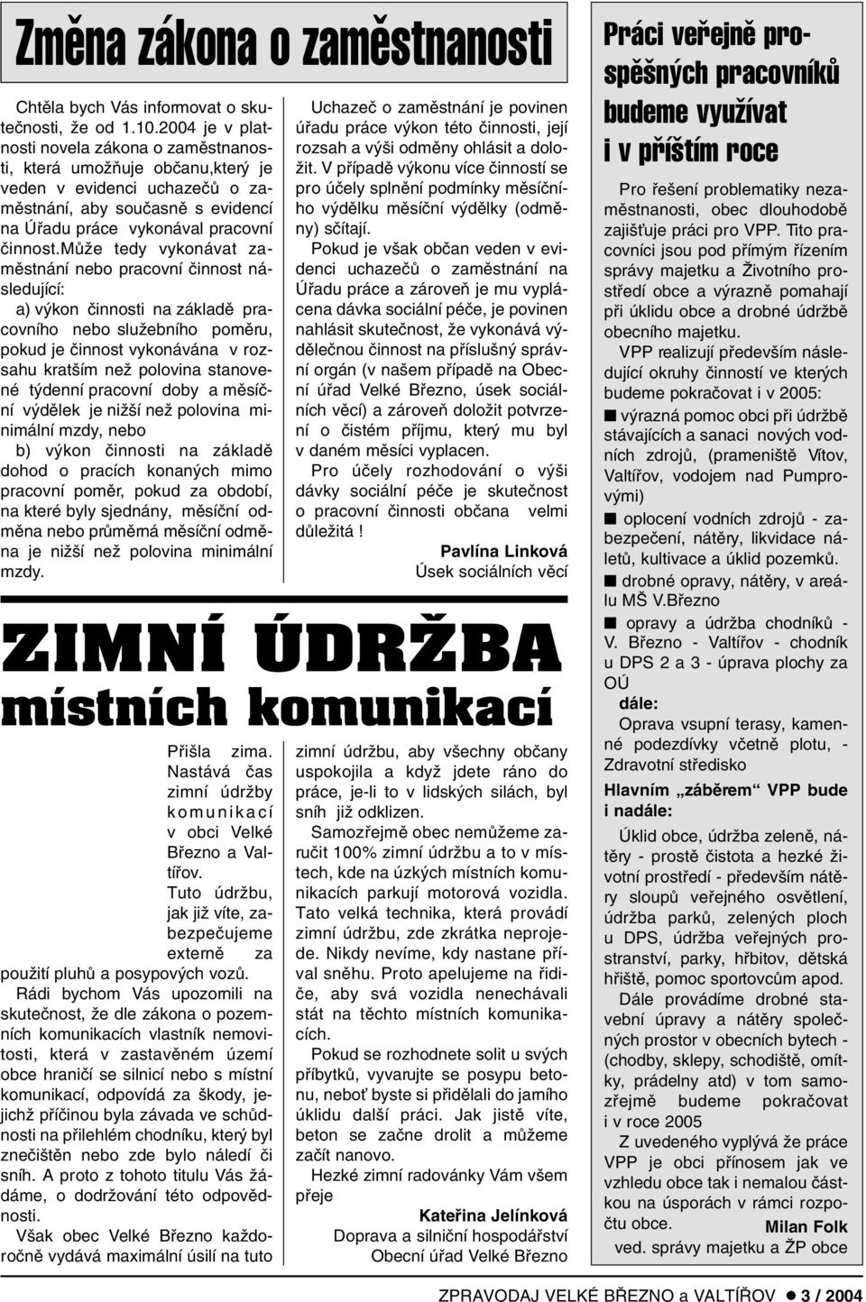 mûïe tedy vykonávat zamûstnání nebo pracovní ãinnost následující: a) v kon ãinnosti na základû pracovního nebo sluïebního pomûru, pokud je ãinnost vykonávána v rozsahu krat ím neï polovina stanovené