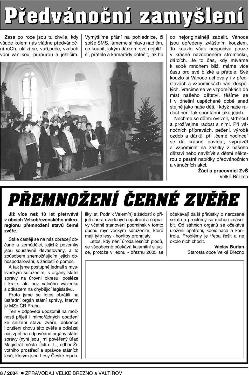 Vánoce jsou opfiedeny zvlá tním kouzlem. To kouzlo v ak nespoãívá pouze v krásnû nazdobeném stromeãku, dárcích. Je to ãas, kdy míváme k sobû mnohem blíï, máme více ãasu pro své blízké a pfiátele.