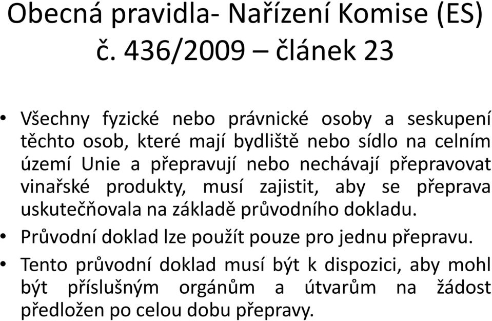 území Unie a přepravují nebo nechávají přepravovat vinařské produkty, musí zajistit, aby se přeprava uskutečňovala na