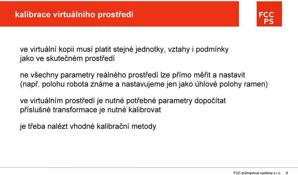 polohu robota známe a nastavujeme jen jako úhlové polohy ramen) ve virtuálním prostředí je nutné