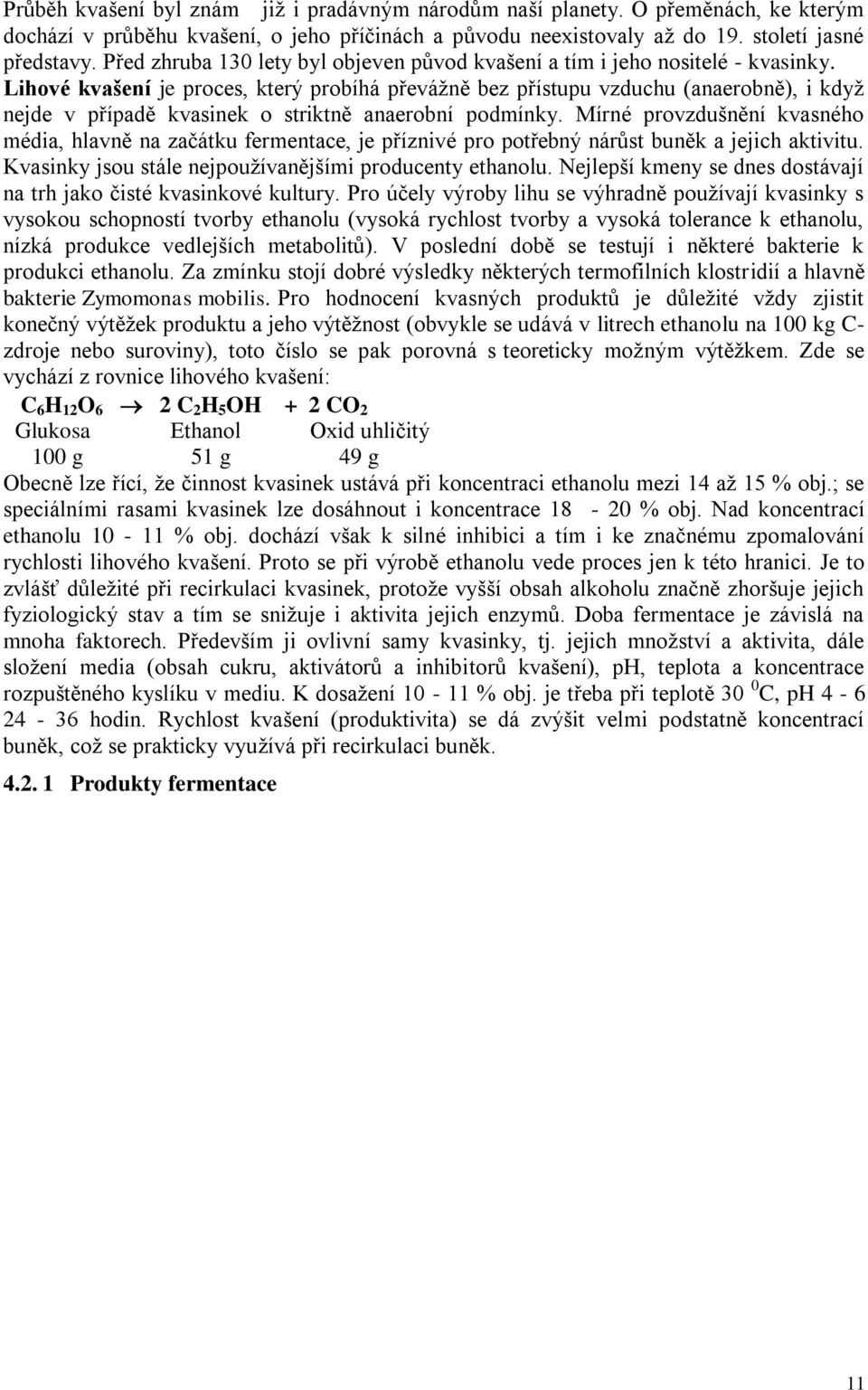 Lihové kvašení je proces, který probíhá převážně bez přístupu vzduchu (anaerobně), i když nejde v případě kvasinek o striktně anaerobní podmínky.