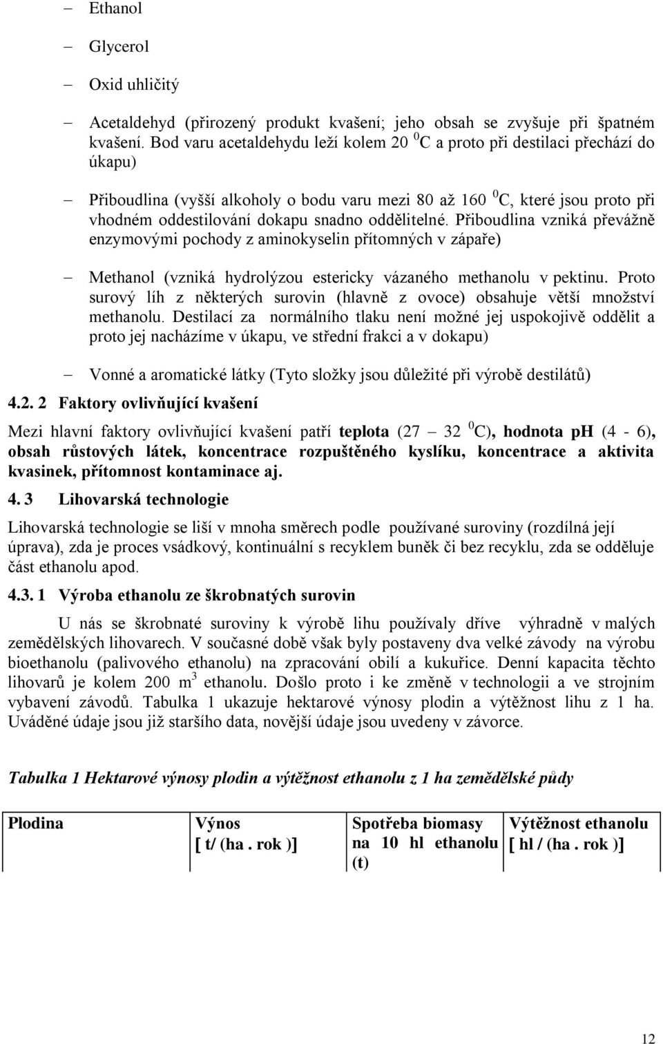 oddělitelné. Přiboudlina vzniká převážně enzymovými pochody z aminokyselin přítomných v zápaře) Methanol (vzniká hydrolýzou estericky vázaného methanolu v pektinu.