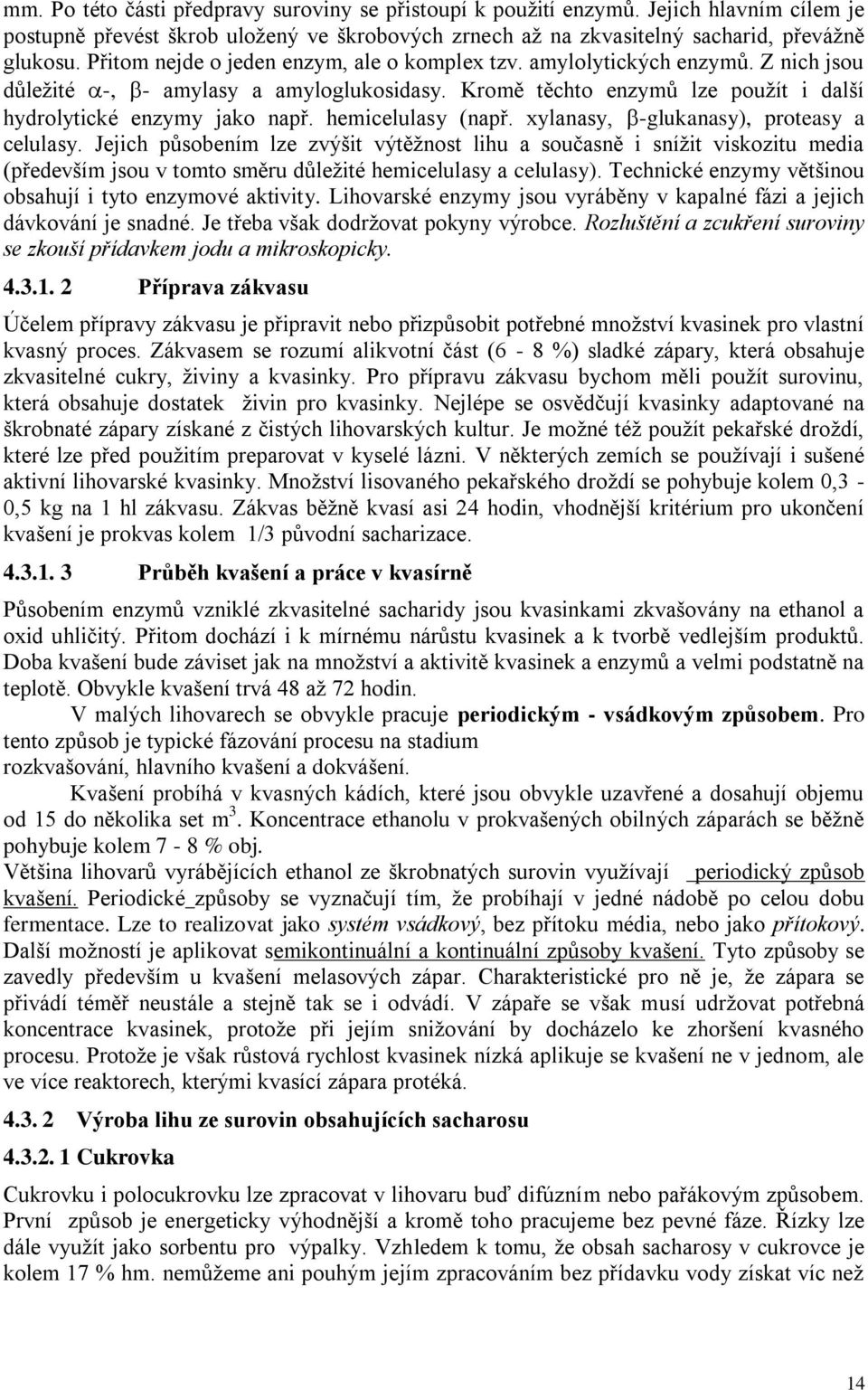 hemicelulasy (např. xylanasy, -glukanasy), proteasy a celulasy.