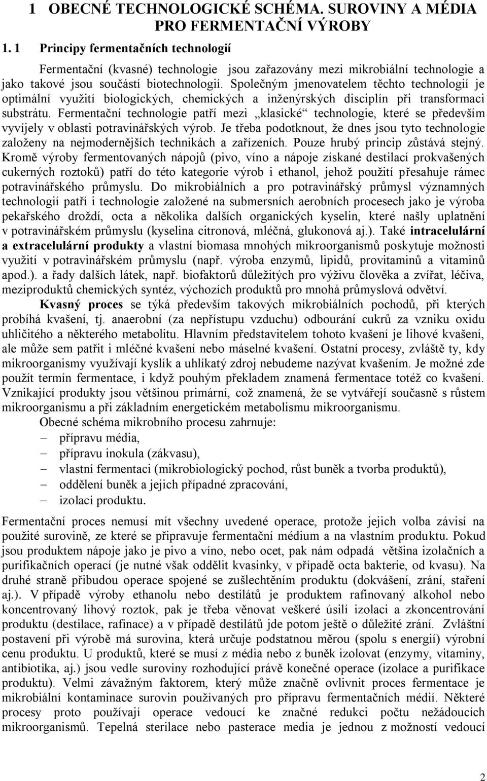 Společným jmenovatelem těchto technologií je optimální využití biologických, chemických a inženýrských disciplín při transformaci substrátu.