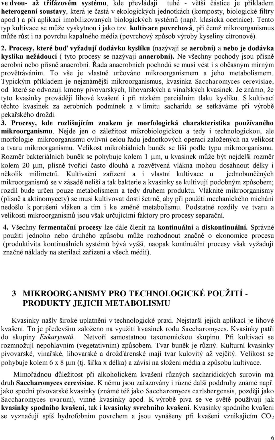 kultivace povrchová, při čemž mikroorganismus může růst i na povrchu kapalného média (povrchový způsob výroby kyseliny citronové). 2.