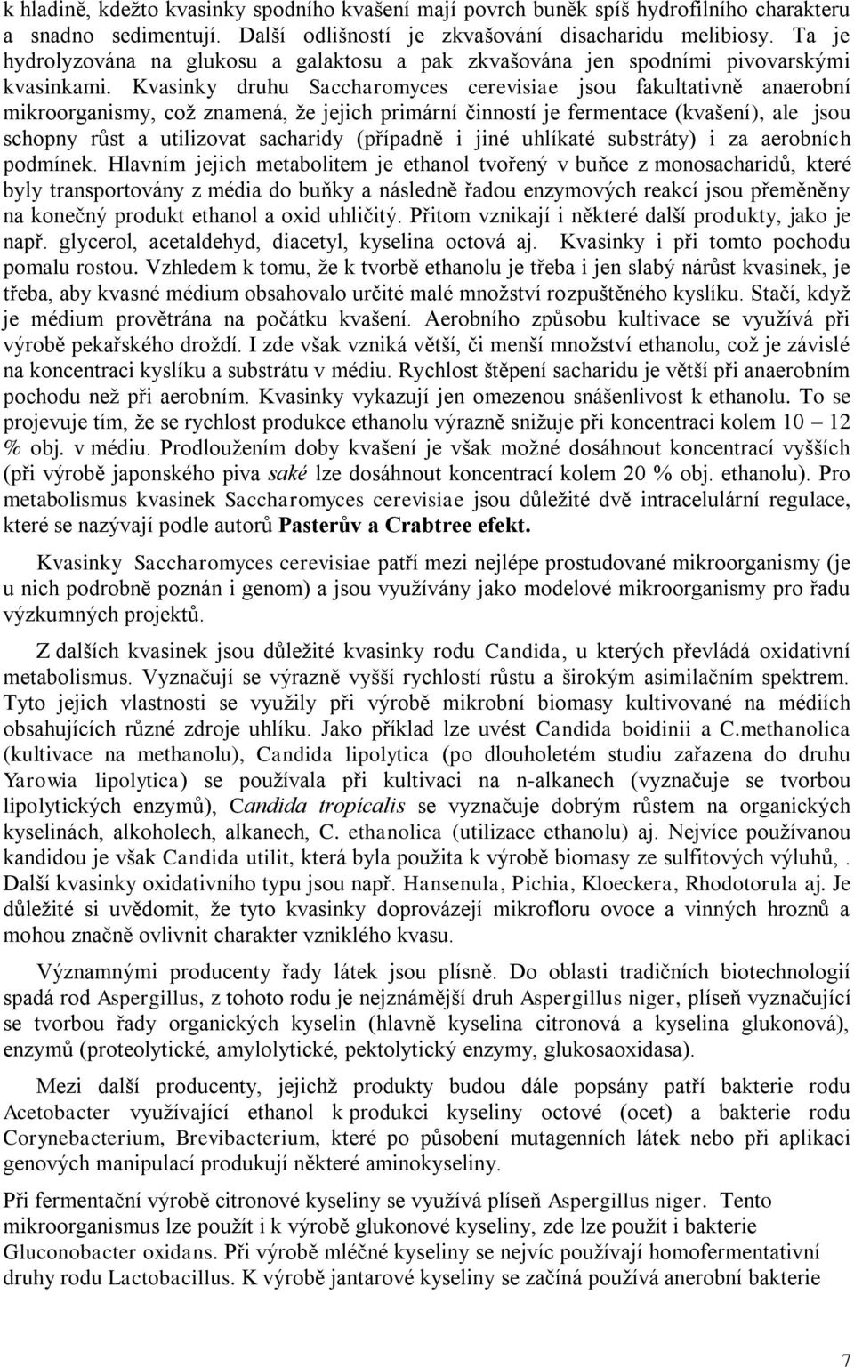 Kvasinky druhu Saccharomyces cerevisiae jsou fakultativně anaerobní mikroorganismy, což znamená, že jejich primární činností je fermentace (kvašení), ale jsou schopny růst a utilizovat sacharidy