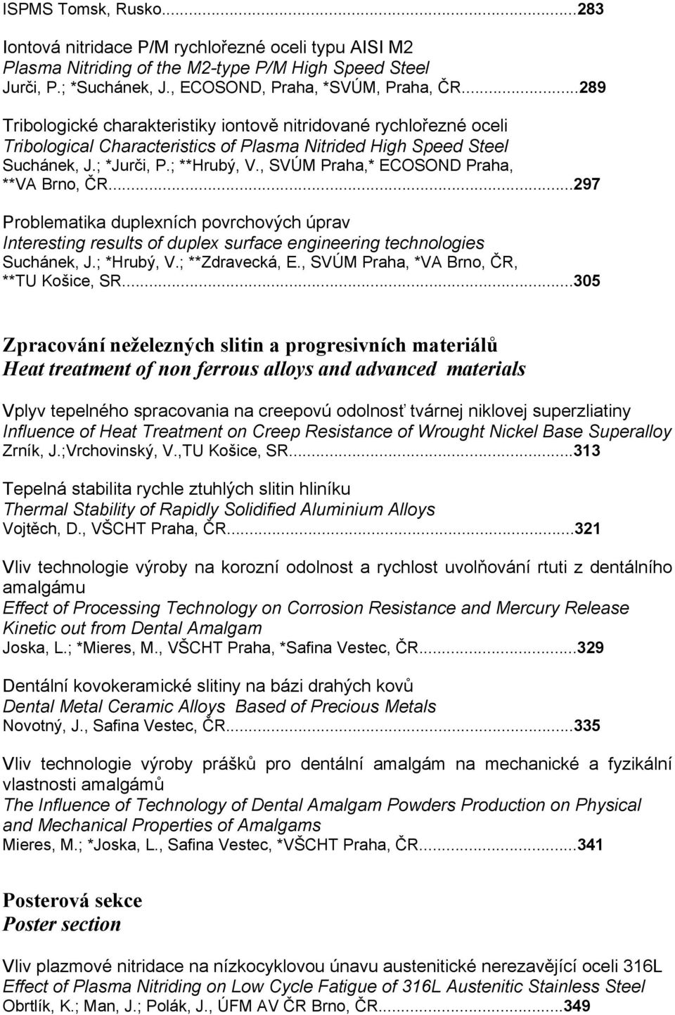 , SVÚM Praha,* ECOSOND Praha, **VA Brno, ČR...297 Problematika duplexních povrchových úprav Interesting results of duplex surface engineering technologies Suchánek, J.; *Hrubý, V.; **Zdravecká, E.