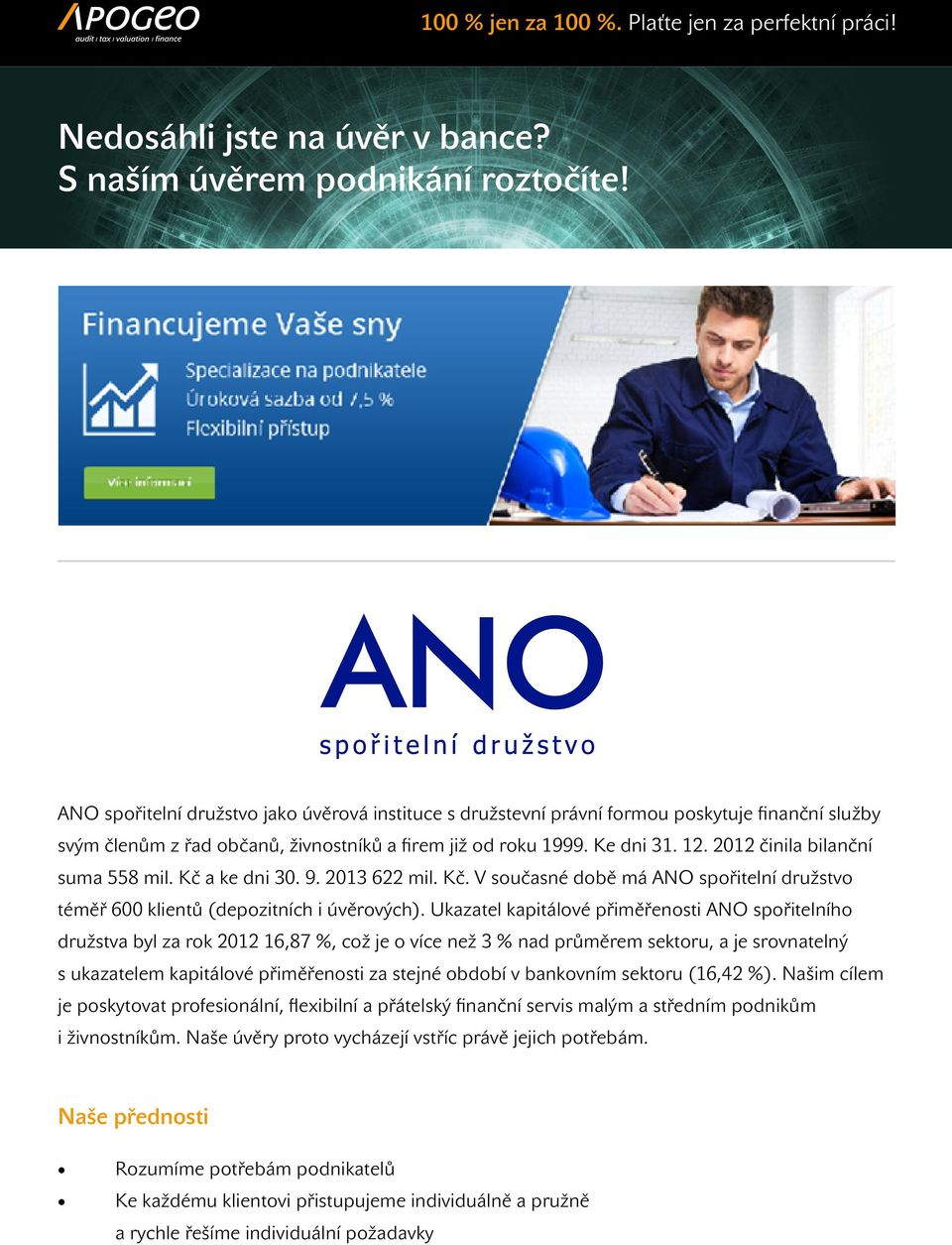 2012 činila bilanční suma 558 mil. Kč a ke dni 30. 9. 2013 622 mil. Kč. V současné době má ANO spořitelní družstvo téměř 600 klientů (depozitních i úvěrových).