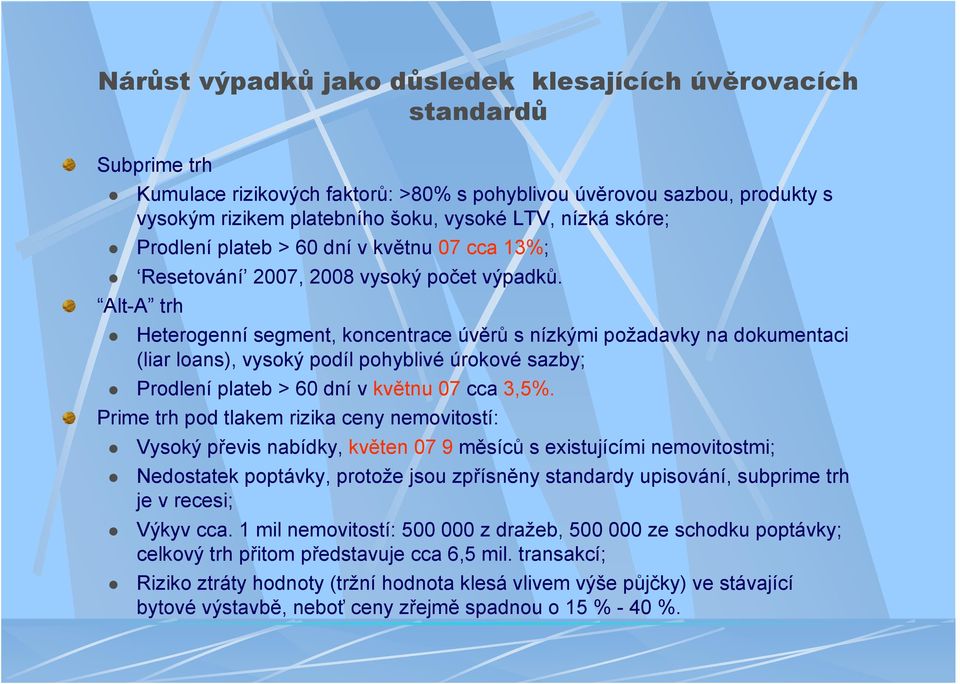 Alt-A trh Heterogenní segment, koncentrace úvěrů s nízkými požadavky na dokumentaci (liar loans), vysoký podíl pohyblivé úrokové sazby; Prodlení plateb > 60 dní v květnu 07 cca 3,5%.