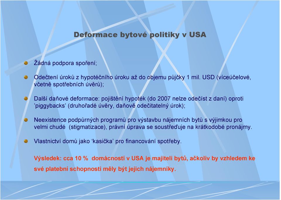 daňově odečitatelný úrok); Neexistence podpůrných programů pro výstavbu nájemních bytů s výjimkou pro velmi chudé (stigmatizace), právní úprava se soustřeďuje