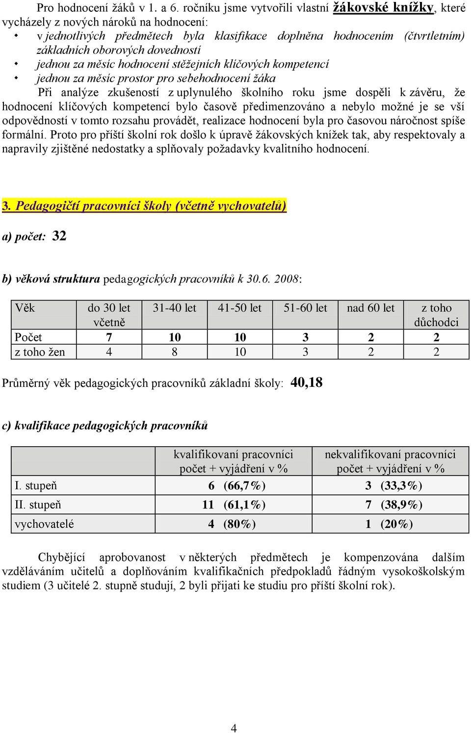 dovedností jednou za měsíc hodnocení stěžejních klíčových kompetencí jednou za měsíc prostor pro sebehodnocení žáka Při analýze zkušeností z uplynulého školního roku jsme dospěli k závěru, ţe