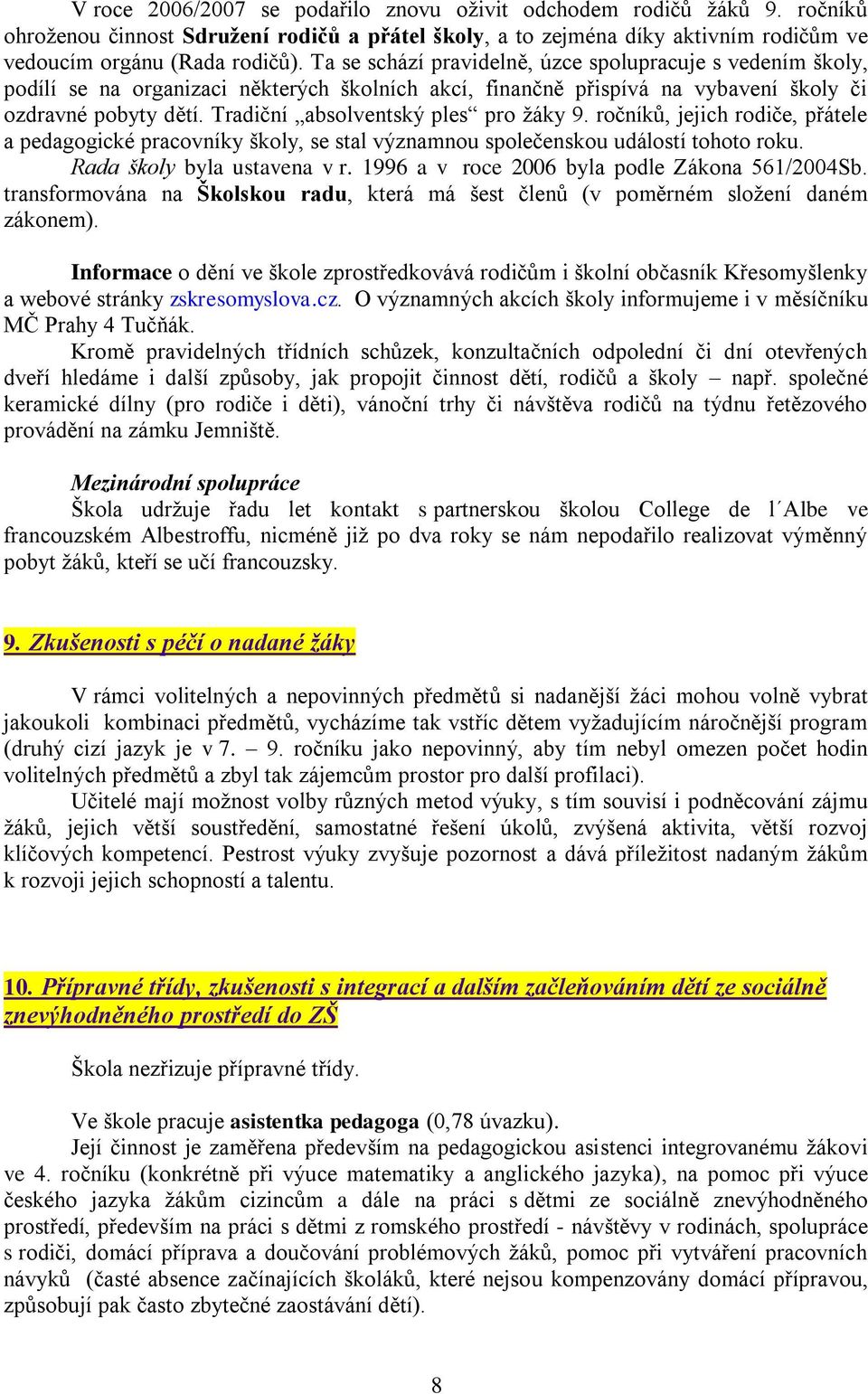 Tradiční absolventský ples pro ţáky 9. ročníků, jejich rodiče, přátele a pedagogické pracovníky školy, se stal významnou společenskou událostí tohoto roku. Rada školy byla ustavena v r.