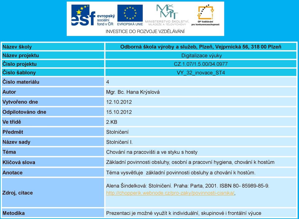 Téma Klíčová slova Anotace Zdroj, citace Chování na pracovišti a ve styku s hosty Základní povinnosti obsluhy, osobní a pracovní hygiena, chování k hostům Téma vysvětluje základní povinnosti