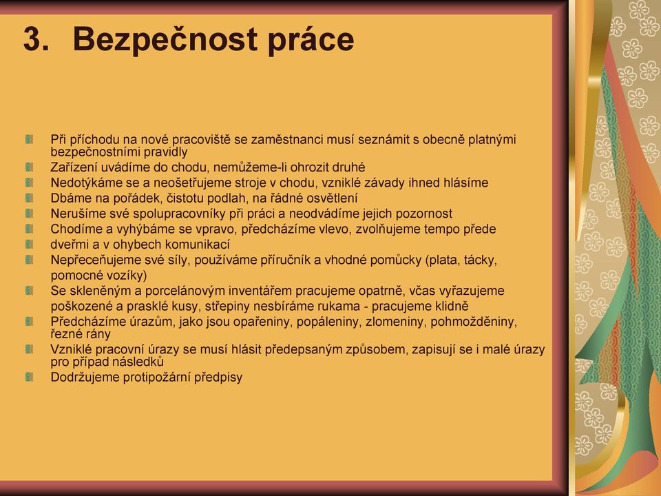 se vpravo, předcházíme vlevo, zvolňujeme tempo přede dveřmi a v ohybech komunikací Nepřeceňujeme své síly, používáme příručník a vhodné pomůcky (plata, tácky, pomocné vozíky) Se skleněným a