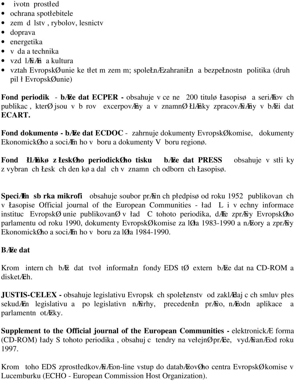 Fond dokumentø - bæze dat ECDOC - zahrnuje dokumenty EvropskØ komise, dokumenty EkonomickØho a sociæln ho v boru a dokumenty V boru regionø.