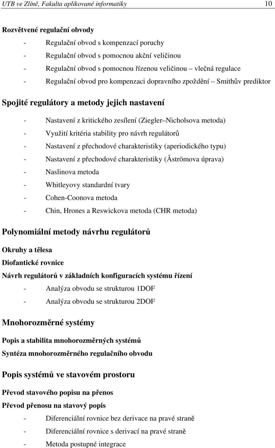 kritéria tability pro návrh regulátorů - Natavení z přechodové charakteritiky (aperiodického typu) - Natavení z přechodové charakteritiky (Åtrömova úprava) - Nalinova metoda - Whitleyovy tandardní