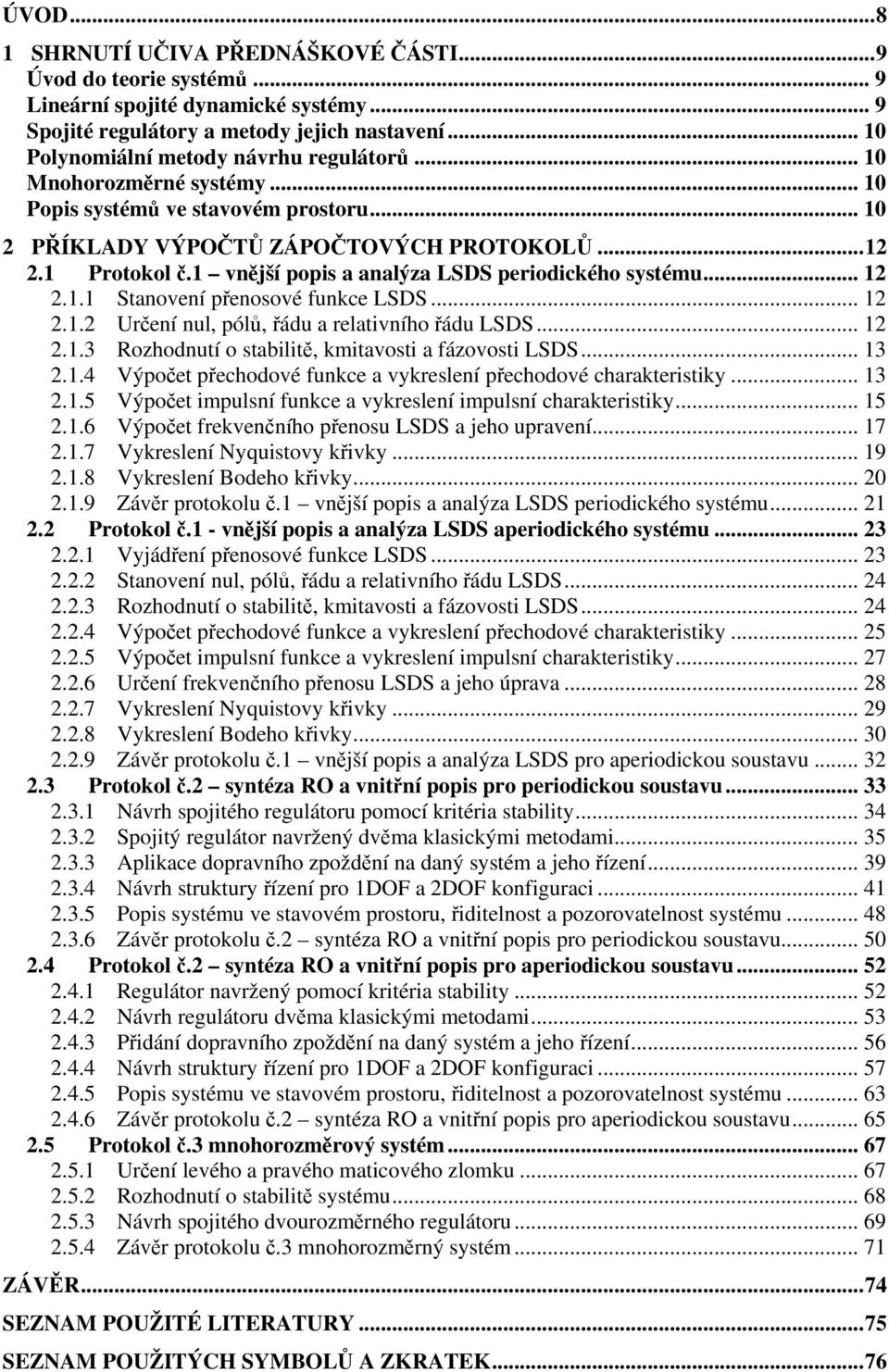 .... Určení nul, pólů, řádu a relativního řádu LSDS.....3 Rozhodnutí o tabilitě, kmitavoti a fázovoti LSDS... 3.. Výpočet přechodové funkce a vykrelení přechodové charakteritiky... 3..5 Výpočet impulní funkce a vykrelení impulní charakteritiky.