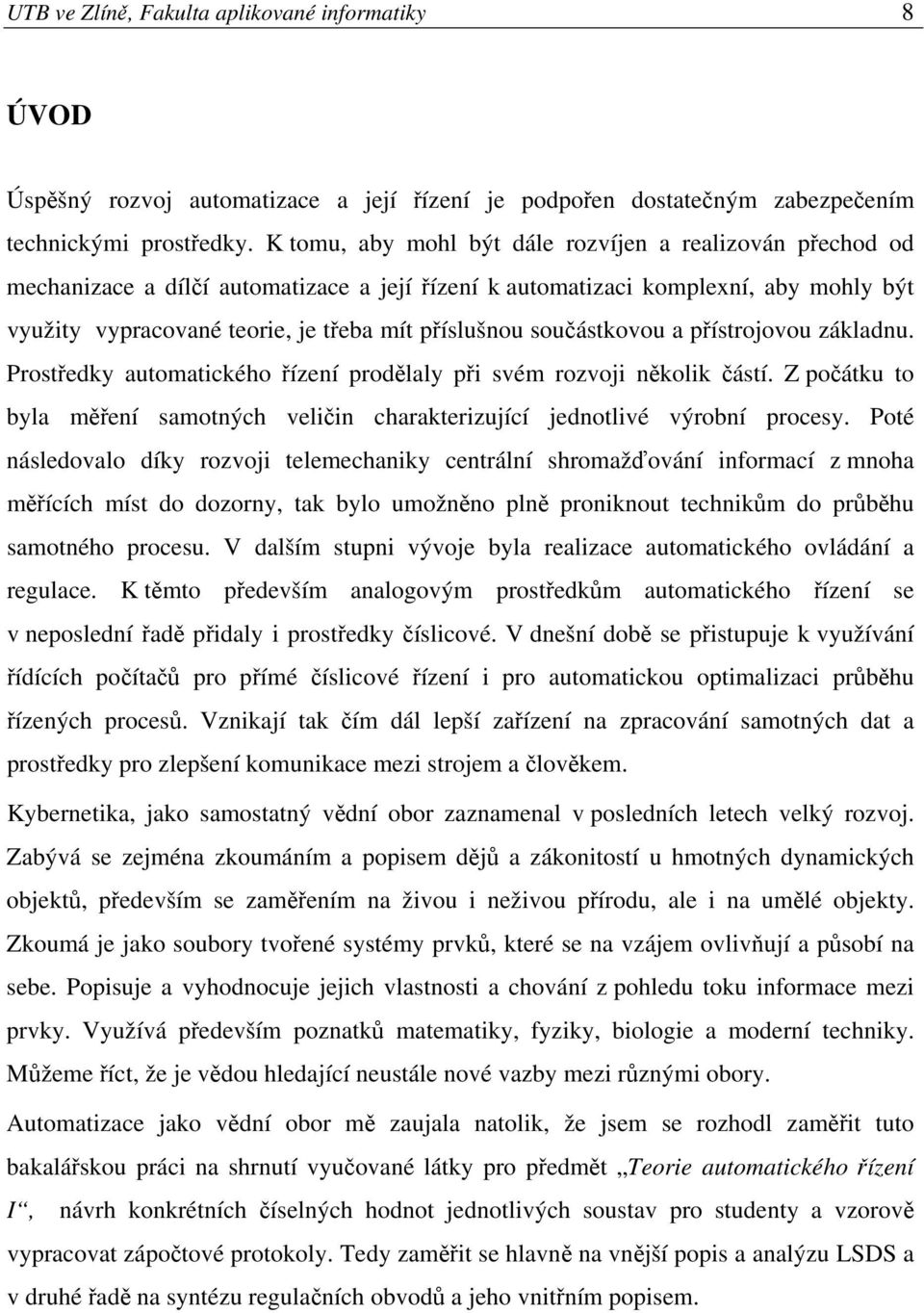 oučátkovou a přítrojovou základnu. Protředky automatického řízení prodělaly při vém rozvoji několik čátí. Z počátku to byla měření amotných veličin charakterizující jednotlivé výrobní procey.