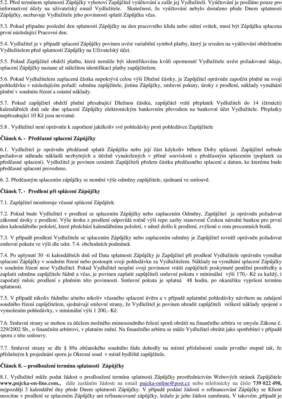 Pokud připadne poslední den splatnosti Zápůjčky na den pracovního klidu nebo státní svátek, musí být Zápůjčka splacena první následující Pracovní den. 5.4.