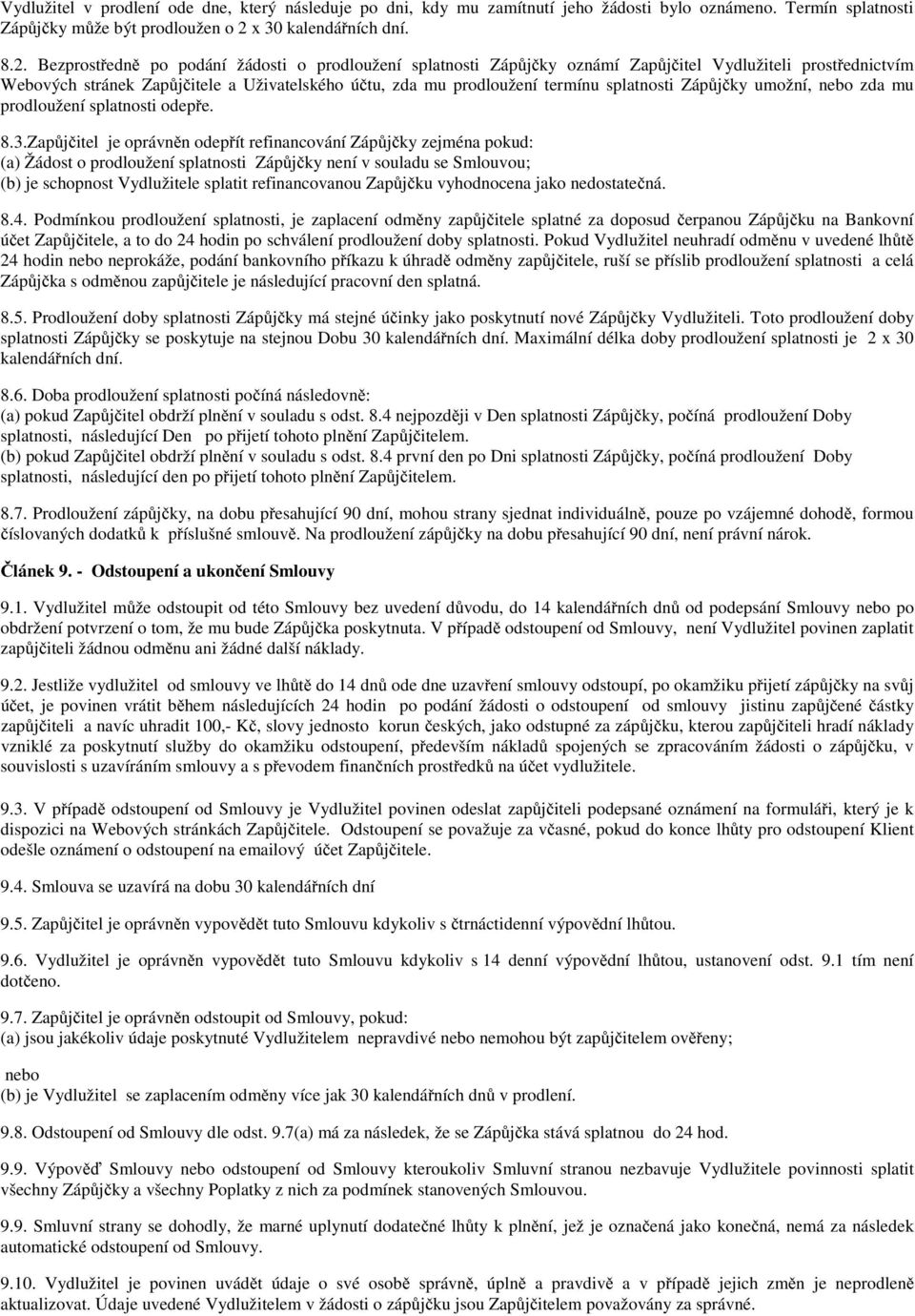 Bezprostředně po podání žádosti o prodloužení splatnosti Zápůjčky oznámí Zapůjčitel Vydlužiteli prostřednictvím Webových stránek Zapůjčitele a Uživatelského účtu, zda mu prodloužení termínu