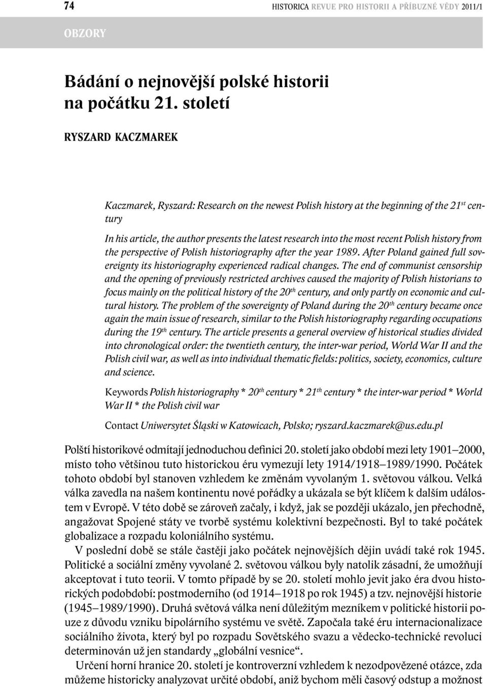 Polish history from the perspective of Polish historiography after the year 1989. After Poland gained full sovereignty its historiography experienced radical changes.