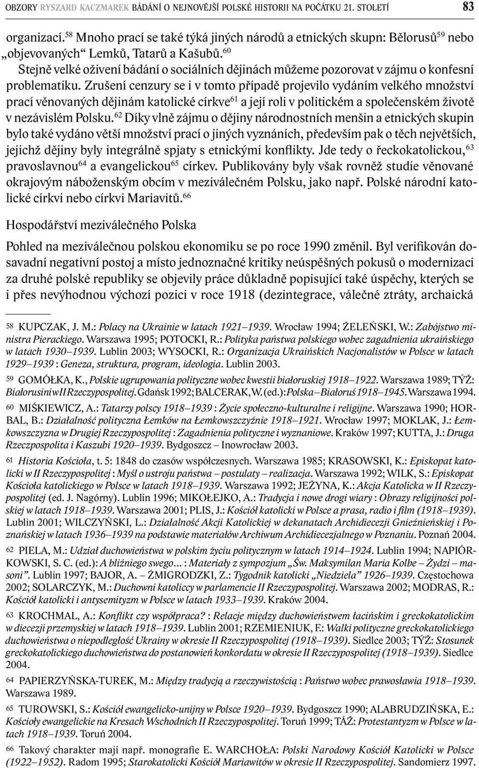 60 Stejně velké oživení bádání o sociálních dějinách můžeme pozorovat v zájmu o konfesní problematiku.