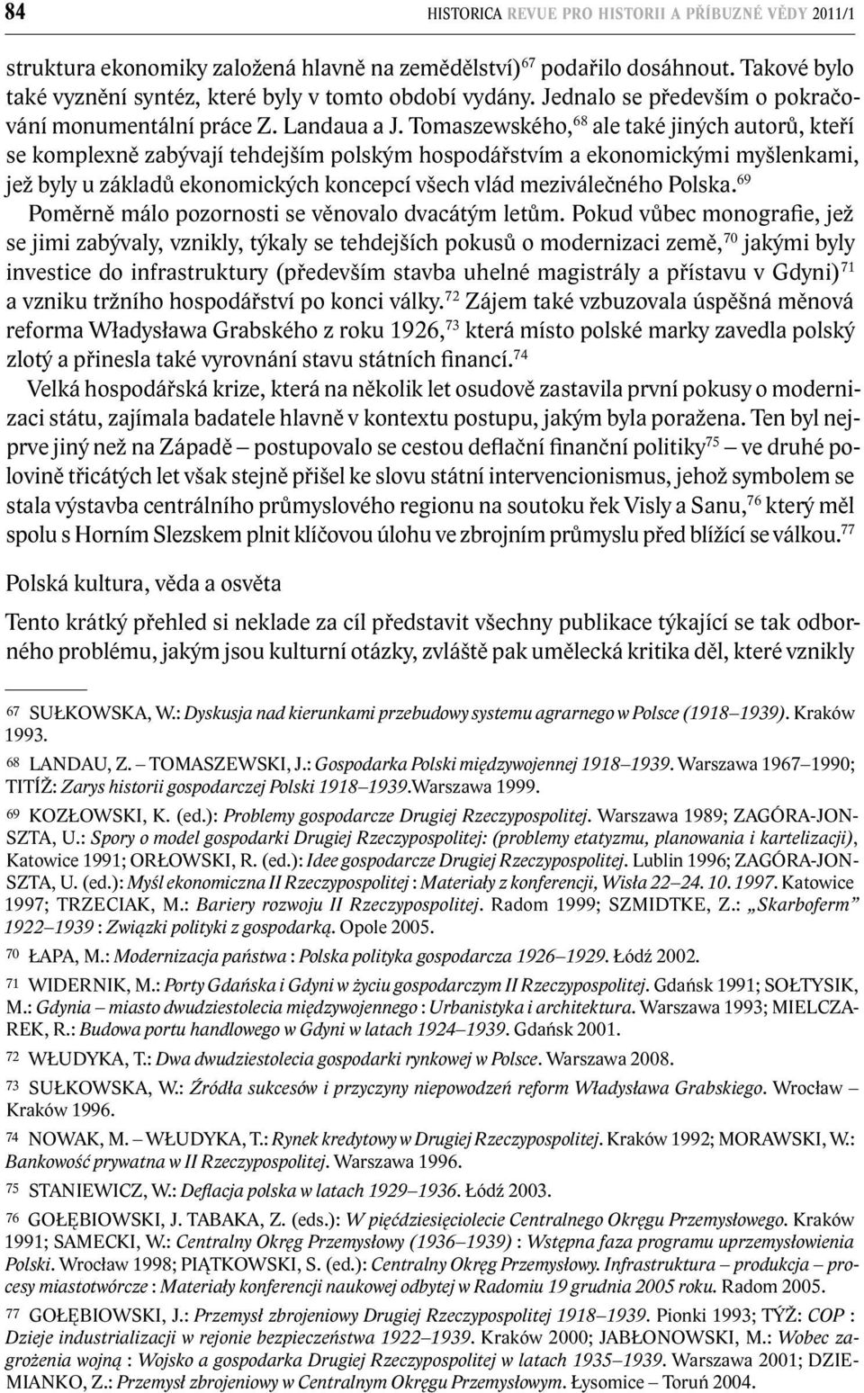 Tomaszewského, 68 ale také jiných autorů, kteří se komplexně zabývají tehdejším polským hospodářstvím a ekonomickými myšlenkami, jež byly u základů ekonomických koncepcí všech vlád meziválečného