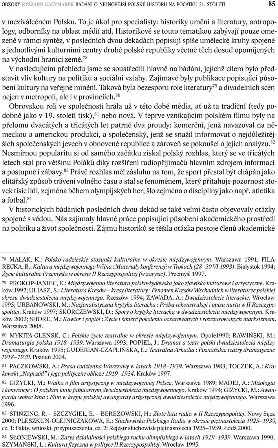 Historikové se touto tematikou zabývají pouze omezeně v rámci syntéz, v posledních dvou dekádách popisují spíše umělecké kruhy spojené s jednotlivými kulturními centry druhé polské republiky včetně