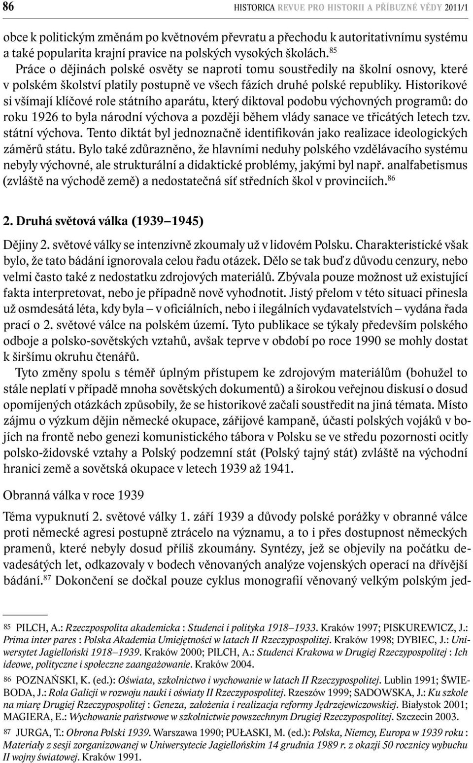 Historikové si všímají klíčové role státního aparátu, který diktoval podobu výchovných programů: do roku 1926 to byla národní výchova a později během vlády sanace ve třicátých letech tzv.