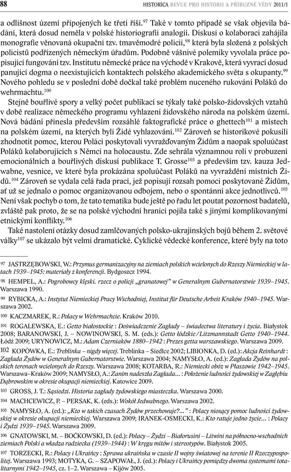 tmavěmodré policii, 98 která byla složená z polských policistů podřízených německým úřadům. Podobně vášnivé polemiky vyvolala práce popisující fungování tzv.