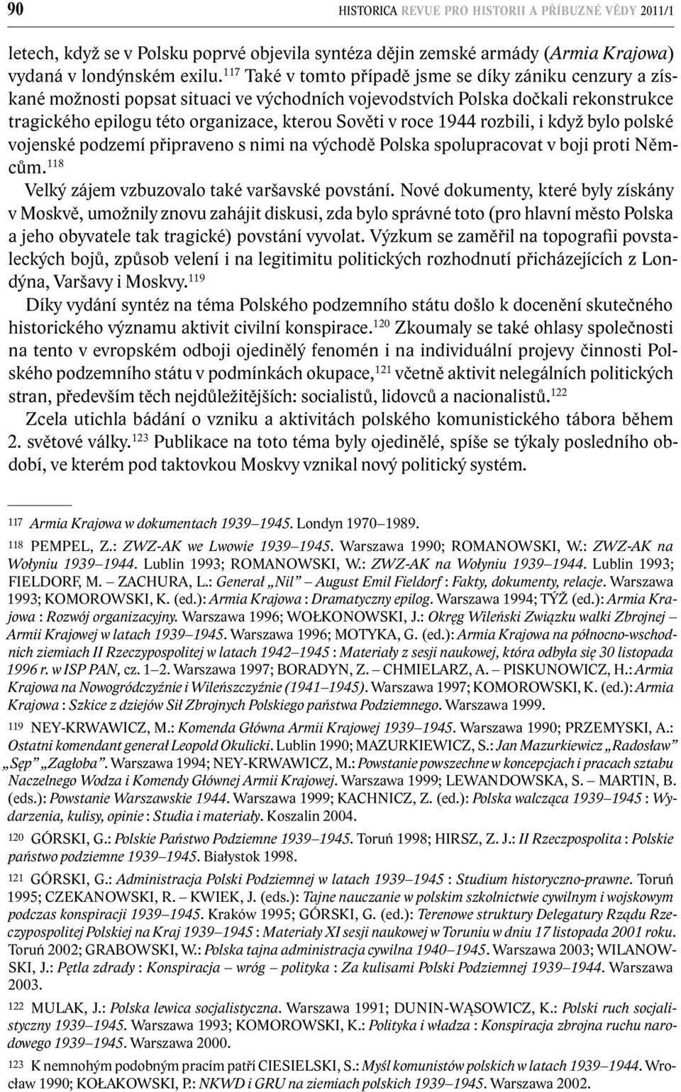 1944 rozbili, i když bylo polské vojenské podzemí připraveno s nimi na východě Polska spolupracovat v boji proti Němcům. 118 Velký zájem vzbuzovalo také varšavské povstání.