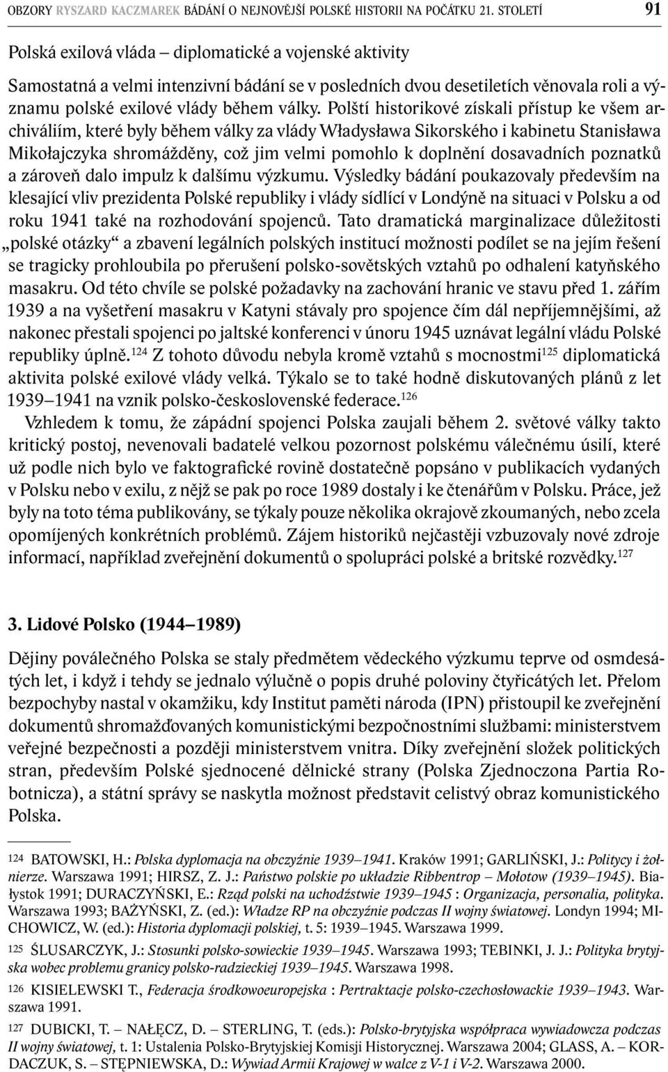 Polští historikové získali přístup ke všem archiváliím, které byly během války za vlády Władysława Sikorského i kabinetu Stanisława Mikołajczyka shromážděny, což jim velmi pomohlo k doplnění